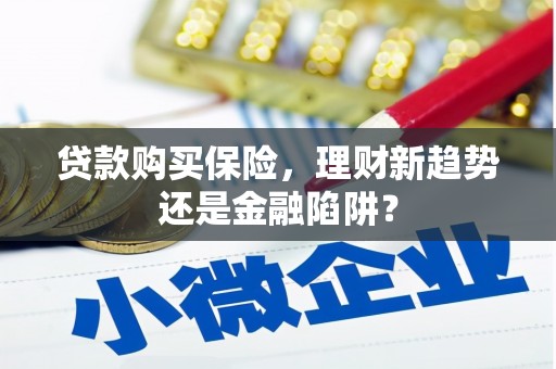 达孜贷款购买保险，理财新趋势还是金融陷阱？
