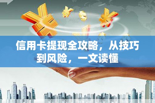 达孜信用卡提现全攻略，从技巧到风险，一文读懂