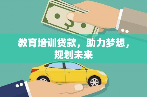 达孜教育培训贷款，助力梦想，规划未来