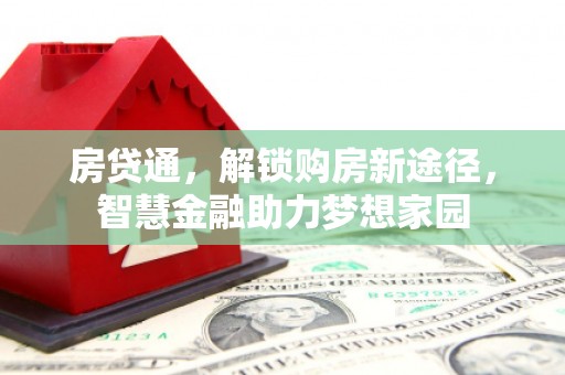 达孜房贷通，解锁购房新途径，智慧金融助力梦想家园