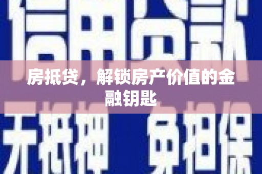 达孜房抵贷，解锁房产价值的金融钥匙