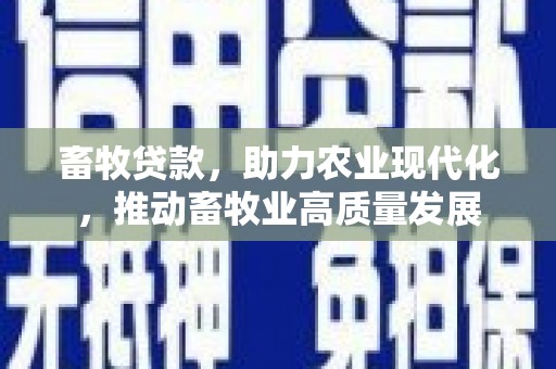 达孜畜牧贷款，助力农业现代化，推动畜牧业高质量发展