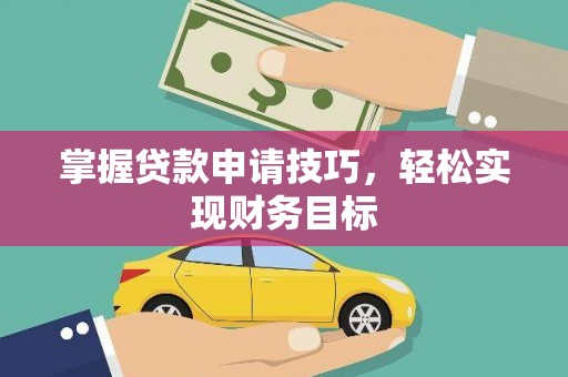达孜掌握贷款申请技巧，轻松实现财务目标