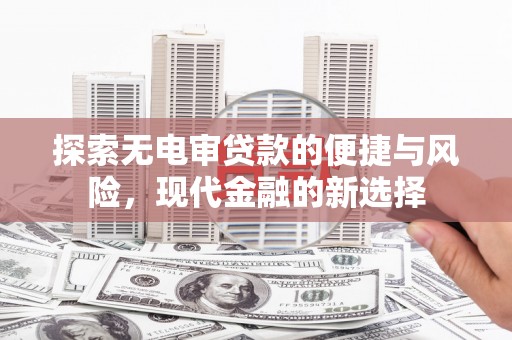 达孜探索无电审贷款的便捷与风险，现代金融的新选择