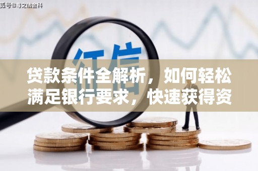 达孜贷款条件全解析，如何轻松满足银行要求，快速获得资金支持