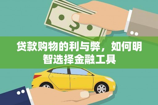 达孜贷款购物的利与弊，如何明智选择金融工具