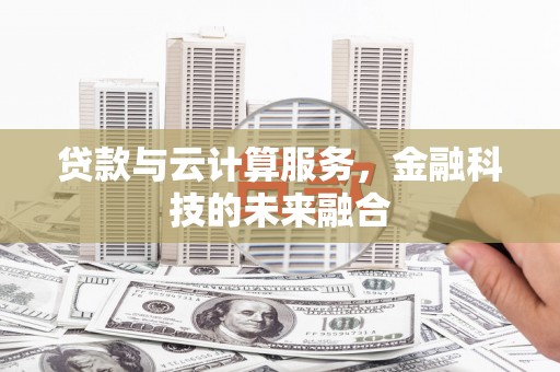 达孜贷款与云计算服务，金融科技的未来融合