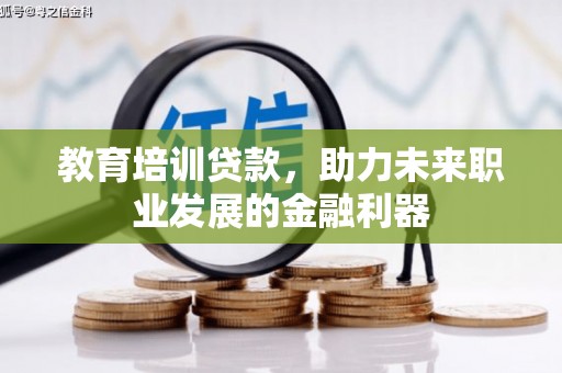 达孜教育培训贷款，助力未来职业发展的金融利器