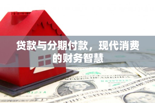 达孜贷款与分期付款，现代消费的财务智慧