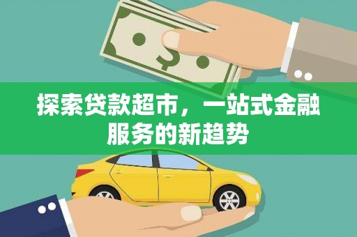 达孜探索贷款超市，一站式金融服务的新趋势