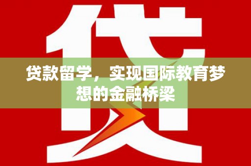 达孜贷款留学，实现国际教育梦想的金融桥梁