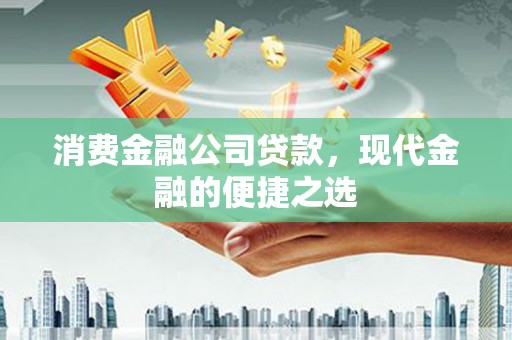 达孜消费金融公司贷款，现代金融的便捷之选