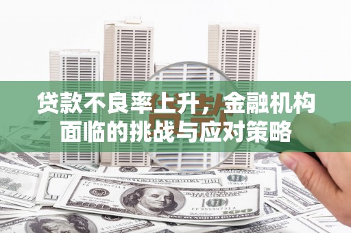 达孜贷款不良率上升，金融机构面临的挑战与应对策略