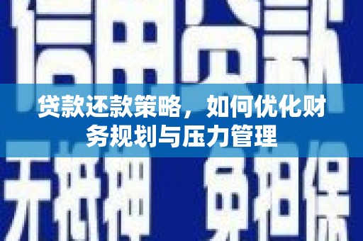 达孜贷款还款策略，如何优化财务规划与压力管理