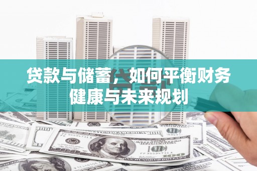 达孜贷款与储蓄，如何平衡财务健康与未来规划