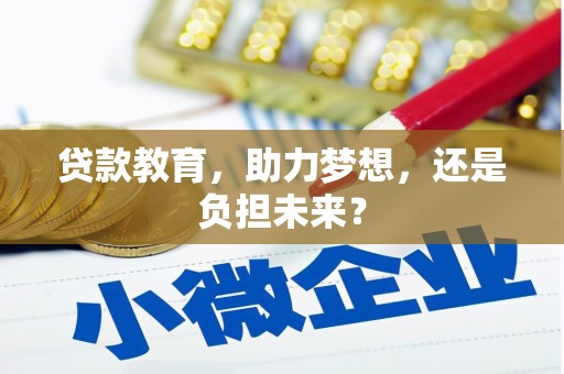 达孜贷款教育，助力梦想，还是负担未来？