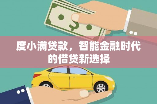 达孜度小满贷款，智能金融时代的借贷新选择