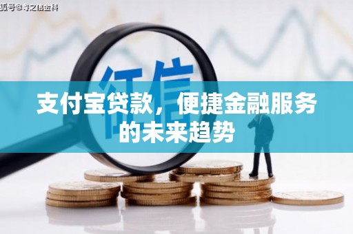 达孜支付宝贷款，便捷金融服务的未来趋势