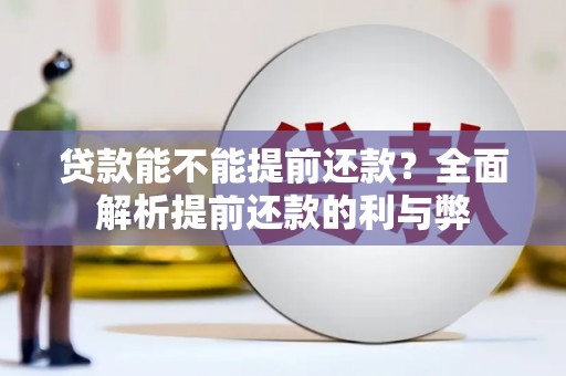 达孜贷款能不能提前还款？全面解析提前还款的利与弊