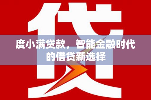 达孜度小满贷款，智能金融时代的借贷新选择
