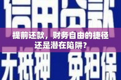 达孜提前还款，财务自由的捷径还是潜在陷阱？
