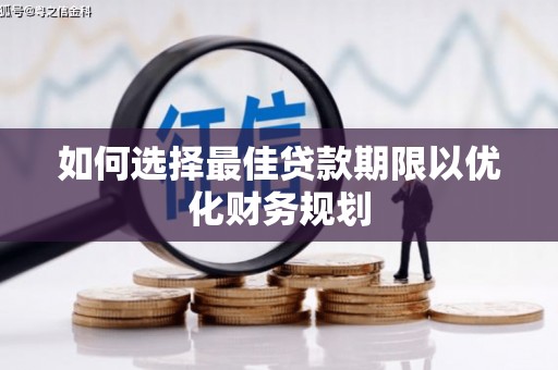 达孜如何选择最佳贷款期限以优化财务规划