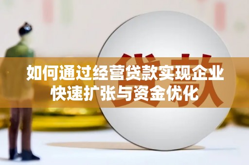 达孜如何通过经营贷款实现企业快速扩张与资金优化