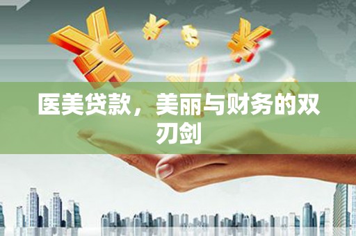 达孜医美贷款，美丽与财务的双刃剑