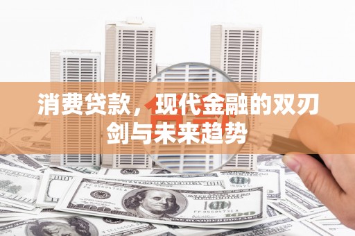 达孜消费贷款，现代金融的双刃剑与未来趋势