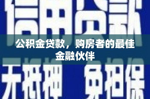 达孜公积金贷款，购房者的最佳金融伙伴