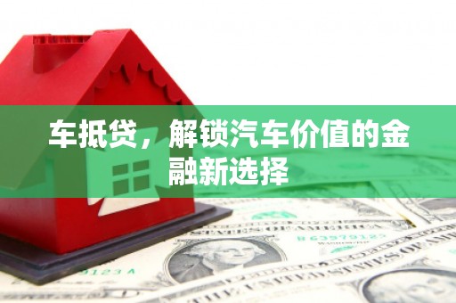 达孜车抵贷，解锁汽车价值的金融新选择