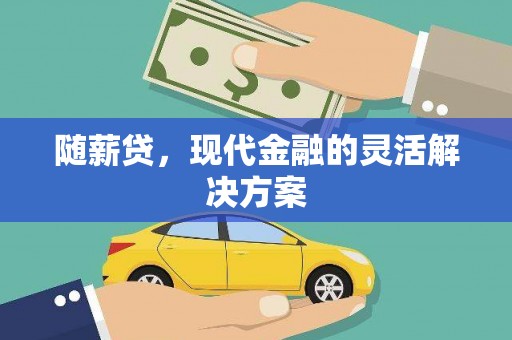 达孜随薪贷，现代金融的灵活解决方案