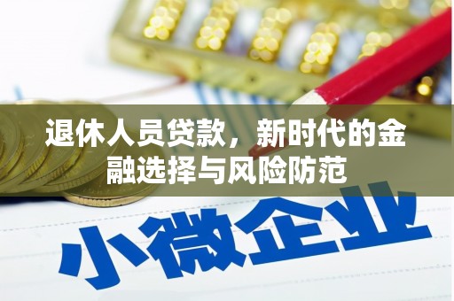 达孜退休人员贷款，新时代的金融选择与风险防范