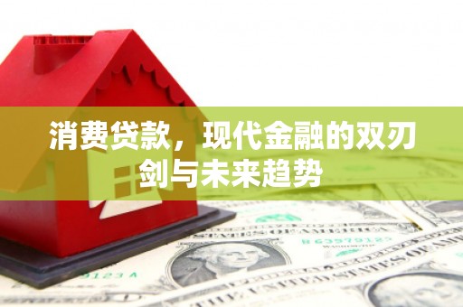 达孜消费贷款，现代金融的双刃剑与未来趋势