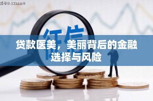达孜贷款医美，美丽背后的金融选择与风险