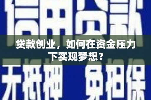 达孜贷款创业，如何在资金压力下实现梦想？