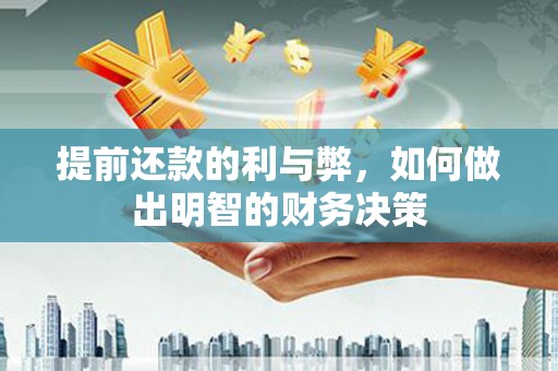达孜提前还款的利与弊，如何做出明智的财务决策