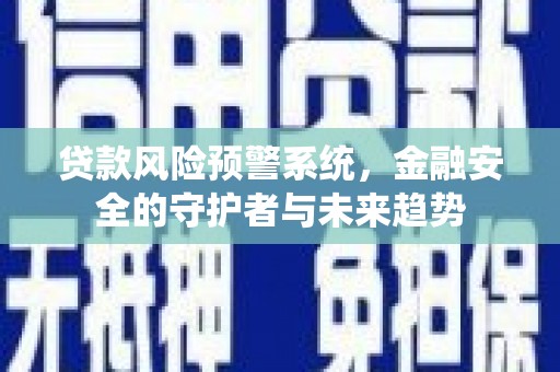 达孜贷款风险预警系统，金融安全的守护者与未来趋势