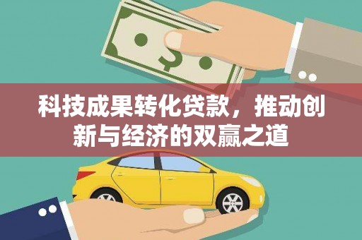 达孜科技成果转化贷款，推动创新与经济的双赢之道