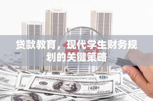 达孜贷款教育，现代学生财务规划的关键策略