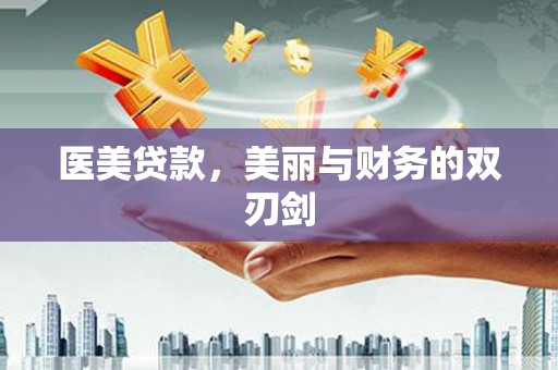达孜医美贷款，美丽与财务的双刃剑