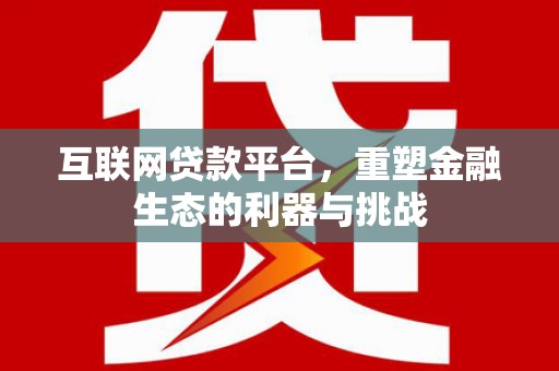 达孜互联网贷款平台，重塑金融生态的利器与挑战