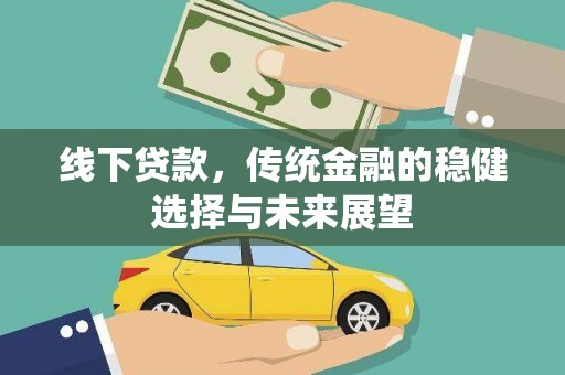 达孜线下贷款，传统金融的稳健选择与未来展望