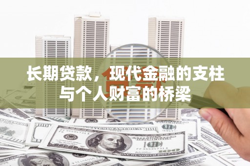 达孜长期贷款，现代金融的支柱与个人财富的桥梁