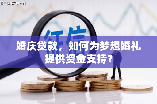 达孜婚庆贷款，如何为梦想婚礼提供资金支持？
