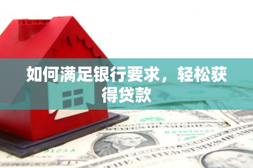 达孜如何满足银行要求，轻松获得贷款