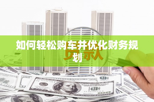 达孜如何轻松购车并优化财务规划