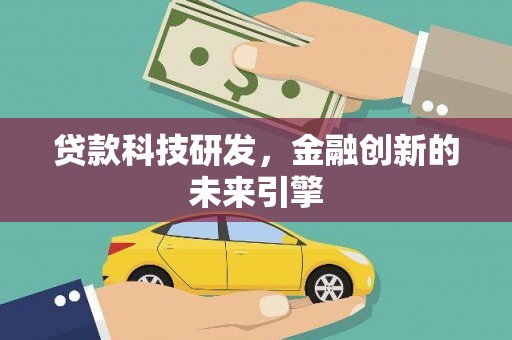 达孜贷款科技研发，金融创新的未来引擎