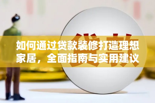 达孜如何通过贷款装修打造理想家居，全面指南与实用建议