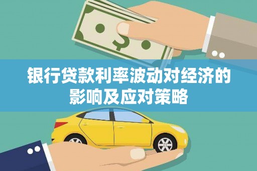 达孜银行贷款利率波动对经济的影响及应对策略